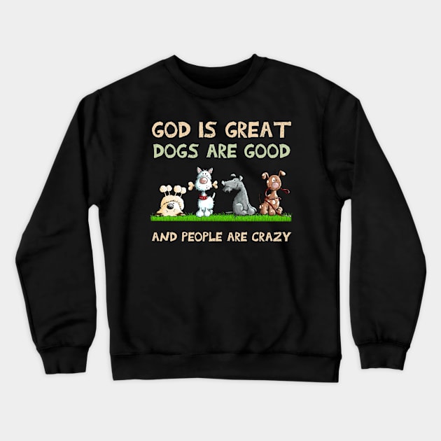 God Is Great Dogs Are Good And People Are Crazy Crewneck Sweatshirt by addisonhwolf